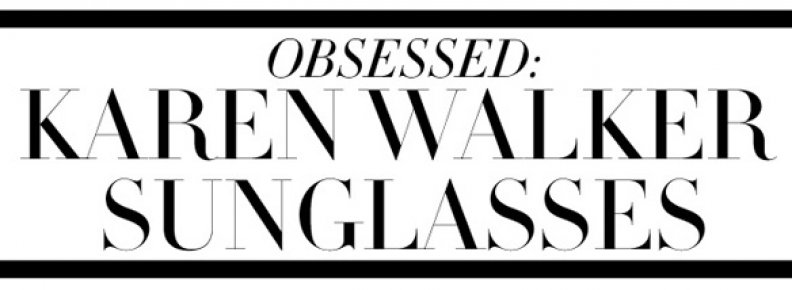 OBSESSED: KAREN WALKER SUNGLASSES